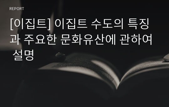 [이집트] 이집트 수도의 특징과 주요한 문화유산에 관하여 설명