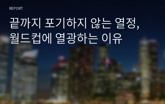 끝까지 포기하지 않는 열정, 월드컵에 열광하는 이유