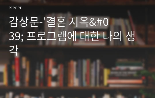 감상문-&#039;결혼 지옥&#039; 프로그램에 대한 나의 생각