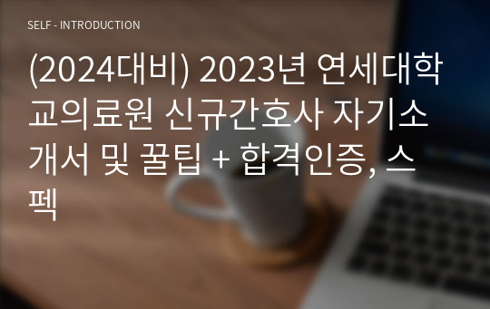 (2024대비) 2023년 연세대학교의료원 신규간호사 자기소개서 및 꿀팁 + 합격인증, 스펙