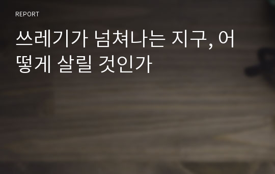 쓰레기가 넘쳐나는 지구, 어떻게 살릴 것인가