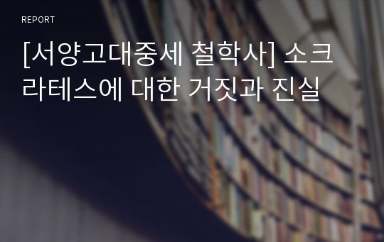 [서양고대중세 철학사] 소크라테스에 대한 거짓과 진실