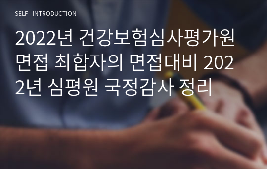 2022년 건강보험심사평가원 면접 최합자의 면접대비 2022년 심평원 국정감사 정리