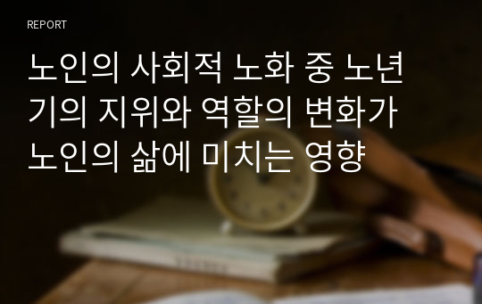 노인의 사회적 노화 중 노년기의 지위와 역할의 변화가 노인의 삶에 미치는 영향