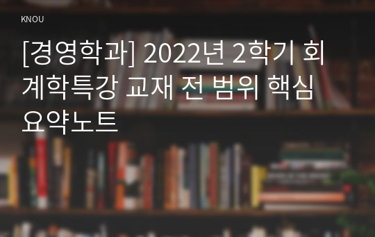 [경영학과] 2022년 2학기 회계학특강 교재 전 범위 핵심요약노트