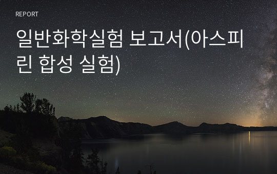 일반화학실험 보고서(아스피린 합성 실험)