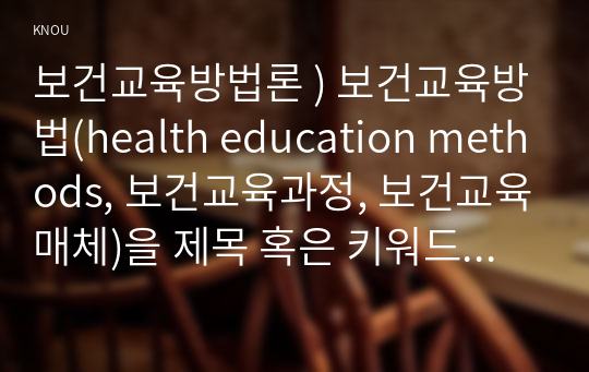 보건교육방법론 ) 보건교육방법(health education methods, 보건교육매체, 보건교육과정)을 제목 혹은 키워드로 제시한 논문 1편을 찾아 선정 이유를 제시하고, 논문의 주요 내용과 논문에 대한 자신의 의견