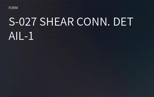 S-027 SHEAR CONN. DETAIL-1