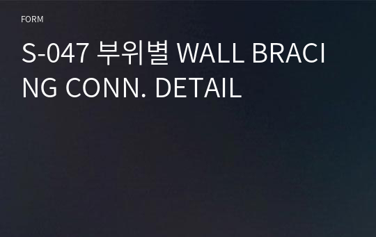 S-047 부위별 WALL BRACING CONN. DETAIL