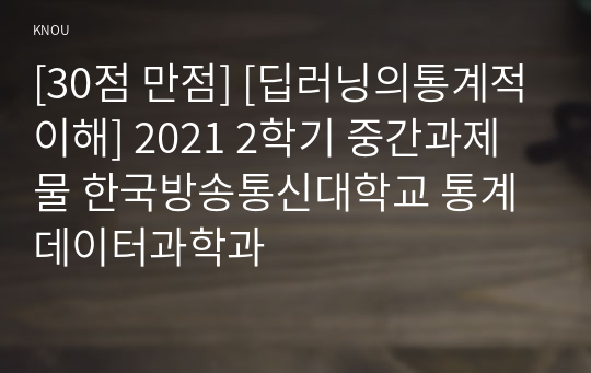 [30점 만점] [딥러닝의통계적이해] 2021 2학기 중간과제물 한국방송통신대학교 통계데이터과학과