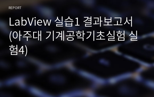 LabView 실습1 결과보고서 (아주대 기계공학기초실험 실험4)