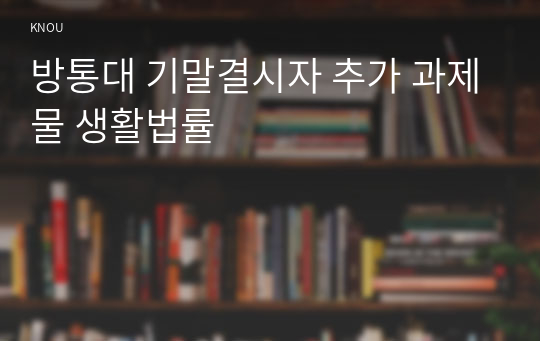 방통대 기말결시자 추가 과제물 생활법률