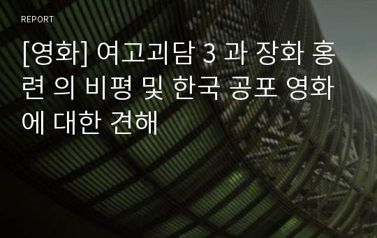 [영화] 여고괴담 3 과 장화 홍련 의 비평 및 한국 공포 영화에 대한 견해