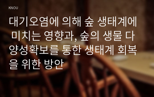 대기오염에 의해 숲 생태계에 미치는 영향과, 숲의 생물 다양성확보를 통한 생태계 회복을 위한 방안