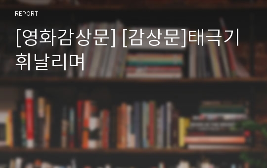 [영화감상문] [감상문]태극기 휘날리며