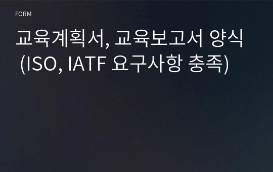 교육계획서, 교육보고서 양식 (ISO, IATF 요구사항 충족)