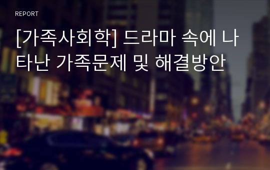 [가족사회학] 드라마 속에 나타난 가족문제 및 해결방안