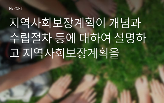 지역사회보장계획이 개념과 수립절차 등에 대하여 설명하고 지역사회보장계획을