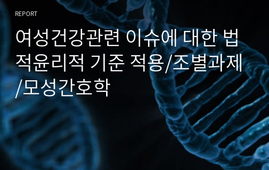 여성건강관련 이슈에 대한 법적윤리적 기준 적용/조별과제/모성간호학