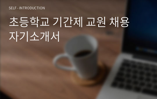 초등학교 기간제 교원 채용 자기소개서