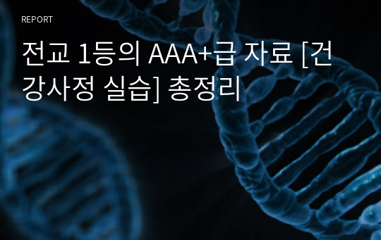 전교 1등의 AAA+급 자료 [건강사정 실습] 총정리