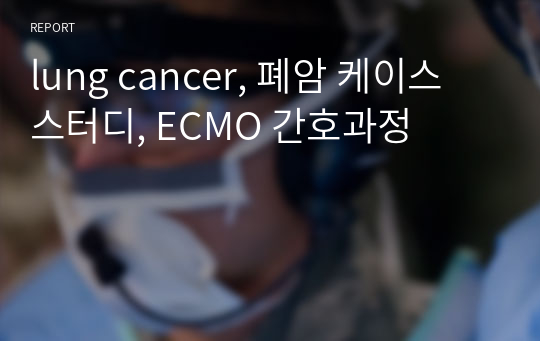 lung cancer, 폐암 케이스 스터디, ECMO 간호과정