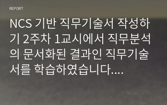 NCS 기반 직무기술서 작성하기 2주차 1교시에서 직무분석의 문서화된 결과인 직무기술서를 학습하였습니다. 직무기술서는 직무분석에서 찾아낸 과업과 직무요구사항을 요약한 문서입니다. 직무분석과 직무기술서는 선발, 평가, 훈련, 작업 설계 등 인사부서 업무의 기초가 됩니다. 국가직무능력표준(National Competency Standards, NCS) 사이트를