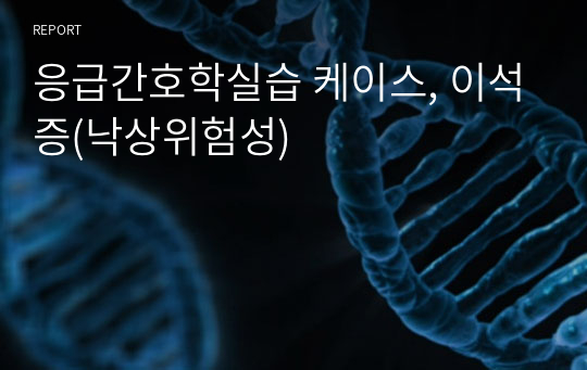 응급간호학실습 케이스, 이석증(낙상위험성)