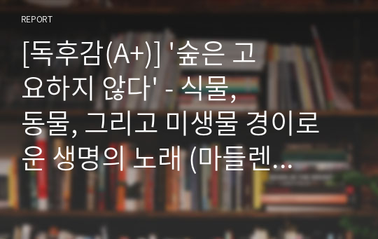 [독후감(A+)] &#039;숲은 고요하지 않다&#039; - 식물, 동물, 그리고 미생물 경이로운 생명의 노래 (마들렌 치게)