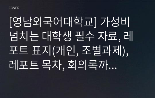 [영남외국어대학교] 가성비 넘치는 대학생 필수 자료, 레포트 표지(개인, 조별과제), 레포트 목차, 회의록까지 드립니다.