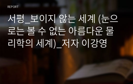 서평_보이지 않는 세계 (눈으로는 볼 수 없는 아름다운 물리학의 세계)_저자 이강영