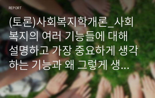 (토론)사회복지학개론_사회복지의 여러 기능들에 대해 설명하고 가장 중요하게 생각하는 기능과 왜 그렇게 생각하는지 토론해 주세요.