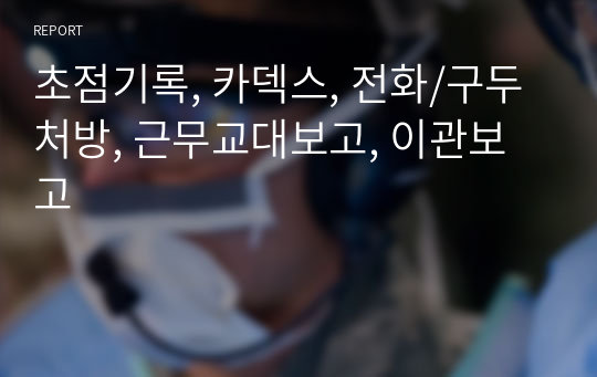 초점기록, 카덱스, 전화/구두처방, 근무교대보고, 이관보고