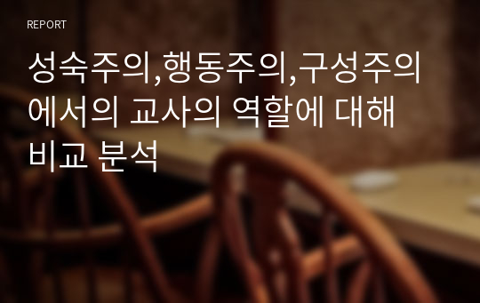 성숙주의,행동주의,구성주의에서의 교사의 역할에 대해 비교 분석