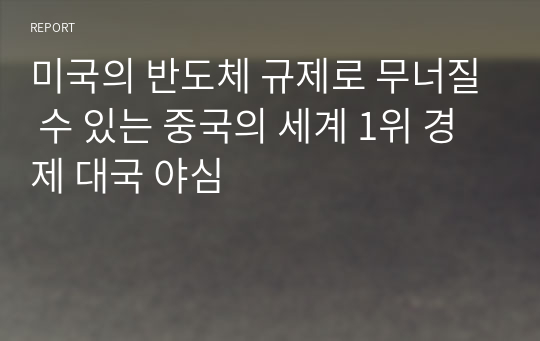 미국의 반도체 규제로 무너질 수 있는 중국의 세계 1위 경제 대국 야심