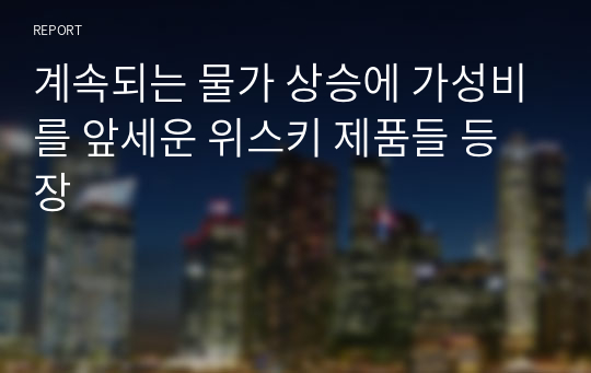 계속되는 물가 상승에 가성비를 앞세운 위스키 제품들 등장