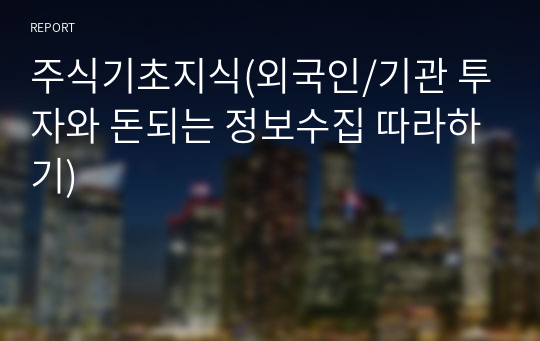 주식기초지식(외국인/기관 투자와 돈되는 정보수집 따라하기)