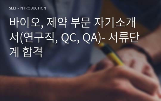 바이오, 제약 부문 자기소개서(연구직, QC, QA)- 서류단계 합격