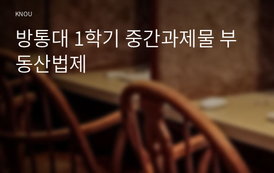 방통대 1학기 중간과제물 부동산법제