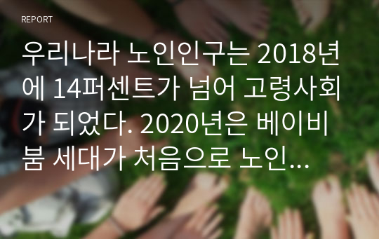 우리나라 노인인구는 2018년에 14퍼센트가 넘어 고령사회가 되었다. 2020년은 베이비붐 세대가 처음으로 노인이 되는 시기인 시점에서