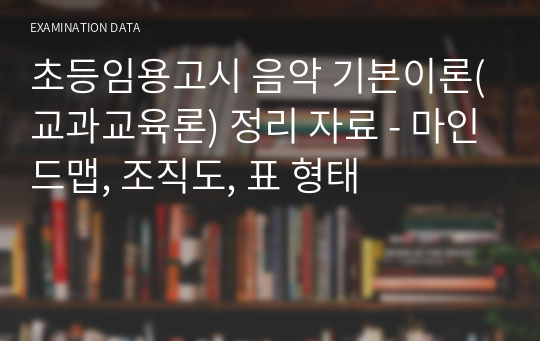 초등임용고시 음악 기본이론(교과교육론) 정리 자료 - 마인드맵, 조직도, 표 형태