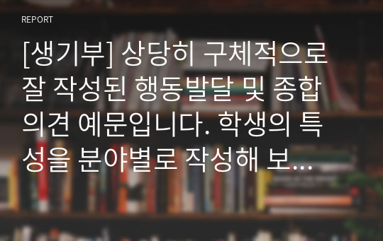 [생기부] 상당히 구체적으로 잘 작성된 행동발달 및 종합의견 예문입니다. 학생의 특성을 분야별로 작성해 보았습니다. 행발 작성에 큰 도움이 될 것입니다.