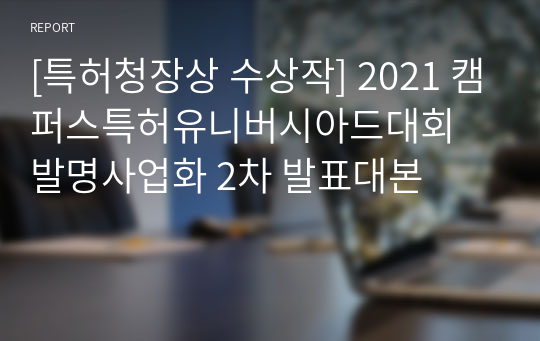 [특허청장상 수상작] 2021 캠퍼스특허유니버시아드대회 발명사업화 2차 발표대본