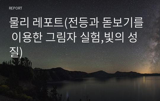 물리 레포트(전등과 돋보기를 이용한 그림자 실험,빛의 성질)