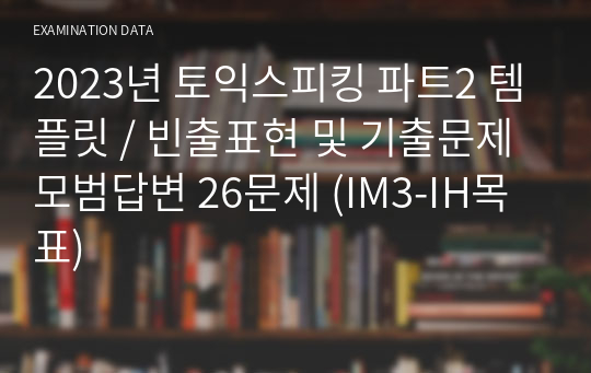 2023년 토익스피킹 파트2 템플릿 / 빈출표현 및 기출문제 모범답변 26문제 (IM3-IH목표)