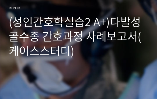 (성인간호학실습2 A+)다발성골수종 간호과정 사례보고서(케이스스터디)