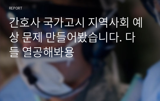 간호사 국가고시 지역사회 예상 문제 만들어봤습니다. 다들 열공해봐용