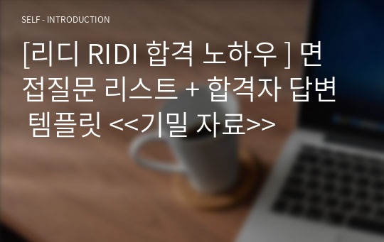 [리디 RIDI 합격 노하우 ] 면접질문 리스트 + 합격자 답변 템플릿 &lt;&lt;기밀 자료&gt;&gt;