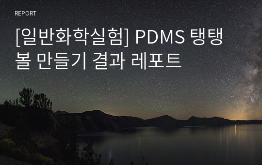 [일반화학실험] PDMS 탱탱볼 만들기 결과 레포트