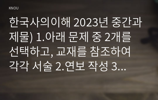 한국사의이해 2023년 중간과제물) 1.아래 문제 중 2개를 선택하고, 교재를 참조하여 각각 서술 2.연보 작성 3.자서전 한 부분 작성